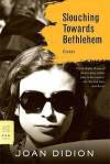Slouching Towards Bethlehem by Joan Didion