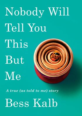 Nobody Will Tell You This But Me by Bess Kalb