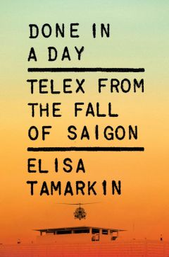 Book cover for 'Done in a Day: Telex from the Fall of Saigon' by Elisa Tamarkin, featuring bold text against a gradient sunset background.